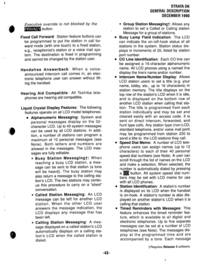 Page 50Executive override is not blocked by the 
m button. 
Fixed Call Forward: Station feature buttons can 
be programmed to put the station in call for- 
ward mode (with one touch) to a fixed station, 
e.g., receptionist’s station or a voice mail sys- 
tem. The destination is fixed in programming 
and cannot be changed by the station user. 
Handsfree Answerback: When a voice- 
announced intercom call comes in, an elec- 
tronic telephone user can answer without lift- 
ing the handset. 
Hearing Aid Compatible:...