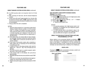 Page 495FEATURE USE FEATURE USE 
DIRECT INWARD SYSTEM ACCESS (DISA) (continued) 
4B) If a DISA security code is not required, listen for CO dial 
tone. 
5) After receiving CO dial tone, dial the desired telephone 
number. 
6) A timer tone will sound6 approximately four minutes after 
the time the call was made. Dial 1 to reset the timer’ each 
time the tone sounds (this allows an additional four minutes 
of conversation). 
7) Hang up when the call is completed. 
NOTES: 
1. Dial tone will be present for 10...