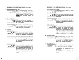 Page 509SUMMARY OF LCD FUNCTIONS (continued) 
T) Message Waiting/Voice Mail 
When a message waiting voice mail is 
displayed, a “V” will follow the station 
number. A I‘+” indicates that there is a 
station message in memory. Press the 
m button to rotate through the 
numbers. 
U) Off-hook Call Announce 
When you off-hook call announce to a 
I ber of that station.  busy station, your LCDdisplays the num- 
When another station off-hook call an- 
nounces to your station, your LCD dis- 
plays the number of that...