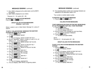 Page 518MESSAGE SENDING (continued) MESSAGE SENDING (continued) 
7) CALL NNM is displayed at the called station and the MW/FL 
LED flashes. 
8) SENT NNM is displayed at your station. 
*Personal (IO - 19), system (60 - 99). 
TO RECEIVE A CALLED STATION MESSAGE 
Press the m and m buttons. 
GROUP CALLED STATION MESSAGING 
(Releases 1 and 3 only) 
Allows a station to set a Called Station Message for a group of 
stations. 
TO SET A “CALLED STATION” MESSAGE FOR ANOTHER 
STATION OR GROUP OF STATIONS 
1) Press them...