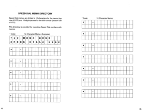 Page 521SPEED DIAL MEMO DIRECTORY 
Speed Dial memos are limited to 12 characters for the memo (top 
row of LCD) and 16-digits/pauses for the dial number (bottom row 
of LCD). 
This directory is provided for recording Speed Dial numbers with 
memos. 
* Code: 12-Character Memo: (Example) 
* 
10 -MEMO HERE 
SPEED DIAL# HERE 
* 
* 
* 
 
* 
* * Code: 12-Character Memo: 
* 
35  