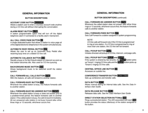 Page 527GENERAL INFORMATION 
BU-ITON DESCRIPTIONS BUTTON DESCRIPTIONS (continued) 
CALL FORWARD-NO ANSWER BUTTON m 
Whenever the called station does not answer after either three 
rings or 12 seconds, whichever occurs first, this feature forwards 
calls to another station.  ACCOUNT CODE BUTTON B 
Allows a station user to enter a voluntary account code anytime 
during a CO line call without interrupting the conversation. 
ALARM RESET BUTTON m 
A station programmable option that will turn off the digital...