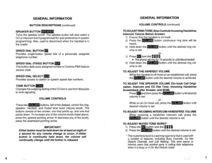 Page 529GENERAL INFORMATION 
BUTTON DESCRIPTIONS (continued) 
SPEAKER BUTTON m 
Turns the speaker on/off. The speaker button will also select a 
CO or intercom line if programmed for auto preference in system 
programming. Also, used to disconnect when the handset is in 
the cradle. 
VOLUME CONTROLS (continued) 
SPEED DIAL BUTTON q 
Provides single-button speed dial of a personally assigned 
telephone number. 
SPEED DIAL (FIXED) BUTTON m 
This button dials a pre-assigned number or Centrex/PBX feature 
access...