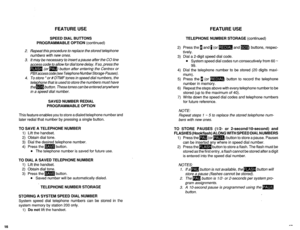 Page 534FEATURE USE 
FEATURE USE 
SPEED DIAL BUTTONS TELEPHONE NUMBER STORAGE (continued) 
PROGRAMMABLE OPTION (continued) 
2. Repeat this procedure to replace the stored telephone 
numbers with new ones. 
3. It may be necessary to insert a pause after the CO line 
access code to allow for dial tone delay. If so, press the 
m (arm button after entering the Centrex or 
PBXaccesscode (see Telephone NumberStorage-Pauses). 
4. To store * or # DTMF tones in speed dial numbers, the 
tele hone that is used to store the...
