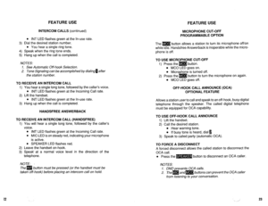 Page 537FEATURE USE 
INTERCOM CALLS (continued) 
MICROPHONE CUT-OFF 
PROGRAMMABLE OPTION 
l INT LED flashes green at the In-use rate. 
3) Dial the desired station number. 
l You hear a single ring tone. 
4) Speak when the ring tone ends. 
5) Hang up when the call is completed. 
NOTES: 
1. See Automatic Off-hook Selection. 
2. Tone Signaling can be accomplished by dialing0 after 
the station number. 
TO RECEIVE AN INTERCOM CALL 
1) You hear a single long tone, followed by the caller’s voice. 
l INT LED flashes...