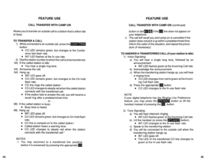 Page 538FEATURE USE FEATURE USE 
CALL TRANSFER WITH CAMP-ON CALL TRANSFER WITH CAMP-ON (continued) 
Allows you to transfer an outside call to a station that is either idle 
or busy. 
TO TRANSFER A CALL 
1) While connected to an outside call, press them 
button. 
l CO LED remains green, but changes to the Confer- 
ence fast flash rate. 
l INT LED flashes at the In-use rate. 
2) Dial the station number to which the call is to be transferred. 
3A) If the called station is idle: 
l You hear a single ring tone. 
4A)...