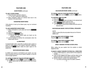 Page 546FEATURE USE FEATURE USE 
DOOR PHONE (continued) BACKGROUND MUSIC (BGM) (continued) 
TO USE A DOOR PHONE 
1) Press the button and then release it. 
l You hear a distinctive ringing tone. 
2) When answered, speak at a normal voice level in the 
direction of the door phone. 
HANDSFREE MONITORING 
Calls placed on hold by the distant party may be monitored 
handsfree. 
TO USE HANDSFREE MONITORING 
1) While connected to a call, press and hold the m 
button. 
2) Place the handset on-hook. 
3) Release the m...