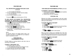 Page 552FEATURE USE FEATURE USE 
TOLL RESTRICTION OVERRIDE/TRAVELING CLASS 
(continued) 
l You no longer hear dial tone. 
4) Dial the Toll Restriction Override Code (four digits). 
l You hear dial tone. 
5) Dial the desired telephone number. 
* Or press the m button and dial access a CO line. 
TO ADD, DELETE, OR CHANGE TOLL RESTRICTION 
OVERRIDE OR TRAVELING CLASS CODES FROM 
STATIONS SELECTED IN SYSTEM PROGRAMMING. 
1) Press m and dial the three-digit toll restriction override 
change access code CI a Q 2. 
l...