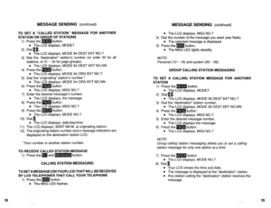 Page 570MESSAGE SENDING (continued) 
MESSAGE SENDING (continued) 
TO SET A “CALLED STATION” MESSAGE FOR ANOTHER 
STATION OR GROUP OF STATIONS 
1) Press the m button. 
l The LCD displays, MODE? 
2) Dial ID. 
l The LCD displays, MODE 94 DEST EKT NO.? 
3) Dial the “destination” station’s number (or enter 30 for all 
stations, or 31 - 34 for page groups). 
l The LCD displays, MODE 94 DEST EKT NO.NN. 
4) Press the m button. 
l The LCD displays, MODE 94 ORG EKT NO.? 
5) Dial the “originating” station’s number.* 
l The...