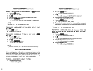 Page 571MESSAGE SENDING (continued) MESSAGE SENDING (continued) 
TO SET A MESSAGE IF YOU DO NOT HAVE Am BUTTON 
1) Press the m button. 
l The INT LED liahts. 
2) DialBI. y 
3) Dial the number of the message you want (see Note). 
4) Press the m button. 
l The INT LED goes out (your message is now stored). 
NOTE: 
Personal (10 - 19) and system (60 - 99). 
TO CANCEL A MESSAGE THAT HAS BEEN SET AT YOUR 
STATION 
Press the m button. 
l The MSG LED goes out. 
TO CANCEL A MESSAGE IF YOU DO NOT HAVE A m 
BUlTON 
1)...