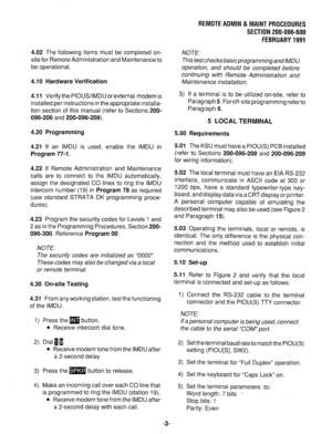 Page 6104.02 The following items must be completed on- 
site for Remote Administration and Maintenance to 
be operational. 
4.10 Hardware Verification 
4.11 
Verify the PIOUSIMDU or external modem is 
installed per instructions in the appropriate installa- 
tion section of this manual (refer to Sections 200- 
096-206 and 200-096-208). 
4.20 Programming 
4.21 
If an IMDU is 
Program 77-l. 
used, enable the IMDU in 
4.22 If Remote Administration and Maintenance 
calls are to connect to the IMDU automatically,...