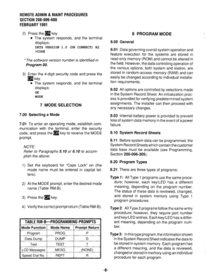 Page 613REMOTE ADMIN 81 MAINT PROCEDURES 
SECTION 200-096-600 
FEBRUARY 1991 
2) Press the q key. 
l The system responds, and the terminal 
displays: 
DKTS VERSION 1.0 (DK CONNECT) R2 
XODE 
* The software version number is identified in 
Program 00. 
3) Enter the 4-digit security code and press the 
q key. 
l The system responds, and the terminal 
displays: 
OK 
MODE 
7 MODE SELECTION 
7.00 Selecting a Mode 
7.01 To enter an operating mode, establish com- 
munication with the terminal, enter the security 
code,...