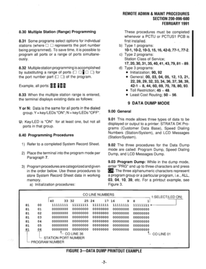 Page 6148.30 Multiple Station (Range) Programming 
8.31 
Some programs select options for individual 
stations (where 0 0 represents the port number 
being programmed). To save time, it is possible to 
program all ports or a range of ports simultane- 
ously. 
8.32 Multiple station programming is accomplished 
by substituting a range of ports (0 0 10 0) for 
the port number part (0 0) of the program. 
Example, all ports: w 1 111 
8.33 When the multiple station range is entered, 
the terminal displays existing...