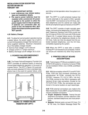 Page 71INSTALLATION-SYSTEM DESCRIPTION 
SECTION 200-096-202 
FEBRUARY 1991 
IMPORTANT NOTES: 
1. Local ordinances may dictate battery 
type and installation details. 
2. The reserve power batteries must be 
installed while commercial AC power 
is applied to the system to allow the 
power supply reserve relay to operate. 
If batteries are connected after AC 
power is lost, the batteries WILL NOT 
power the system and the system W/L L 
NOT operate. 
4.20 Battery Charger 
4.21 
To allow full normal system...