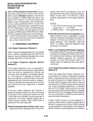 Page 85INSTALLATION-SYSTEM DESCRIPTION 
SECTION 200-096-202 
FEBRUARY 1991 
10.01 PCTU3 (Common Control Unit): 
The lat- 
est version of the common control unit is PCTU3, 
which contains 
Release 3 software. The PCTU3 
can be installed in DK96, DK56, and DK24. Like 
earlier PCTU versions, the PCTU3 contains the 
system’s main microprocessor and microproces- 
sor bus, battery-protected memory circuits, time 
switch logic, conference logic, and system tones. 
The PCTU3 also has a music-on-hold/background 
music...