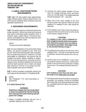 Page 89INSTALLATION-SITE REQUIREMENTS 
SECTION 200-096-203 
FEBRUARY 1991 
4 CABLE LENGTHS/NETWORK 
REQUIREMENTS 
4.00 Table 3-A lists system loop requirements. 
Table 3-B lists system network requirements. The 
KSU must be located to allow compliance with the 
specified requirements. 
5 GROUNDING REQUIREMENTS 
5.00 The system requires a solid earth ground for 
proper operation. Failure to provide such a ground 
may lead to confusing trouble symptoms and, in 
extreme cases, system failure. The ground con-...