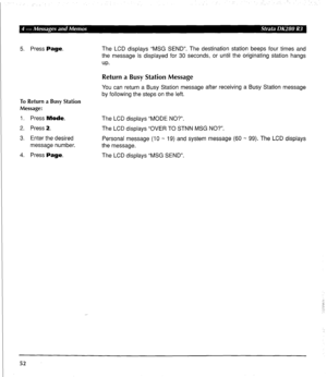 Page 625. Press Page. 
To Return a Busy Station 
Message: 
1. Press Mode. 
2. Press 2. 
3. Enter the desired 
message number. 
4. Press Page. The LCD displays “MSG SEND”. The destination station beeps four times and 
the message is displayed for 30 seconds, or until the originating station hangs 
up. 
Return a Busy Station Message 
You can return a Busy Station message after receiving a Busy Station message 
by following the steps on the left. 
The LCD displays “MODE NO?“. 
The LCD displays “OVER TO STNN MSG...