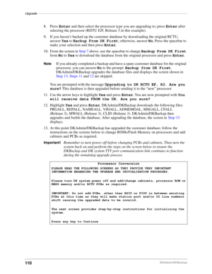 Page 120Upgrade––––––––––––––––––––––––––––––––––––––––––––––––––––––––––––––––––––––––––––––––––––––
110DKAdmin/DKBackup
8. Press Enter and then select the processor type you are upgrading to; press Enter after 
selecting the processor (RDTU E/F, Release 3 in this example).
9.If you haven’t backed up the customer database by downloading the original RCTU, 
answer Yes to Backup From DK First; otherwise, answer No. Press the spacebar to 
make your selection and then press Enter.
10. From the screen in Step 7...