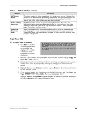 Page 63––––––––––––––––––––––––––––––––––––––––––––––––––––––––––––––––––––System/Station Administration
53Administration Menu (DKAdmin)
Copy Range (F2)
äTo copy a range of attributes 
1. Press F2 from the Port 
Attributes screen and a 
pop-up dialog box 
displays (shown right), 
warning you of the 
consequences of using 
this feature.
2. Press any key to continue and a pop-up box requesting port numbers displays: Copy to 
Port(s): 000 to 079.
3. Enter the port numbers in the from and to fields. A warning...