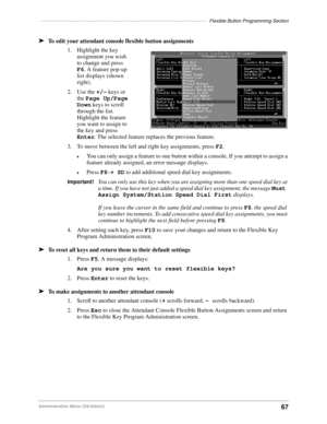 Page 77––––––––––––––––––––––––––––––––––––––––––––––––––––––––––––––Flexible Button Programming Section
67Administration Menu (DKAdmin)
äTo edit your attendant console flexible button assignments
1. Highlight the key 
assignment you wish 
to change and press 
F6. A feature pop-up 
list displays (shown 
right).
2. Use the +/- keys or 
the Page Up/Page 
Down keys to scroll 
through the list. 
Highlight the feature 
you want to assign to 
the key and press 
Enter. The selected feature replaces the previous...