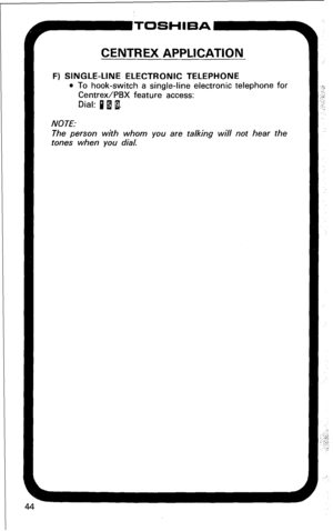 Page 50CENTREX APPLICATION 
F) SINGLE-LINE ELECTRONIC TELEPHONE 
l To hook-switch a single-line electronic telephone for 
Centrex/PBX feature access: 
Dial: i d p. 
NOTE: 
The person with whom you are talking will not hear the 
tones when you dial.  