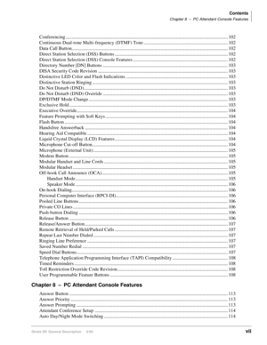 Page 11Contents
Chapter 8–PC Attendant Console Features
Strata DK General Description     6/00vii
Conferencing ....................................................................................................................................... 102
Continuous Dual-tone Multi-frequency (DTMF) Tone ...................................................................... 102
Data Call...