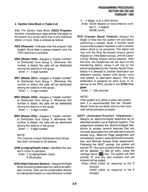 Page 1334. System Data Block 2 (Table 5-4) 
4.01 The System Data Block (DSDZ Program) 
contains miscellaneous data entries that apply to 
the system as a whole rather than to any individual 
station or trunk. Data is entered as follows: 
REQ (Request)-Indicates that the program has 
loaded. Since data is always present, only the 
CHG response is possible. 
MD0 (Master DNO)-Assigns a “master number’ 
to Distributed Hunt Group 0. Whenever this 
number is dialed, the calls will be distributed 
among the stations in...