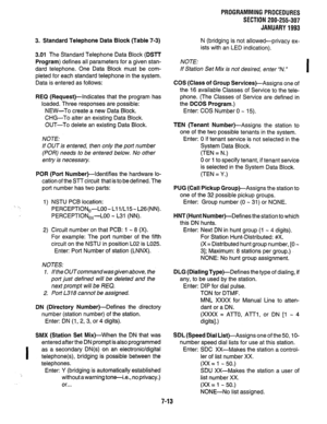 Page 1603. Standard Telephone Data Block (Table 7-3) 
3.01 The Standard Telephone Data Block (DSTT 
Program) 
defines all parameters for a given stan- 
dard telephone. One Data Block must be com- 
pleted for each standard telephone in the system. 
Data is entered as follows: 
REQ (Request)--indicates that the program has 
loaded. Three responses are possible: 
NEW-To create a new Data Block. 
CHG-To alter an existing Data Block. 
OUT-To delete an existing Data Block. 
NOTE: 
If OUT is entered, then only the port...