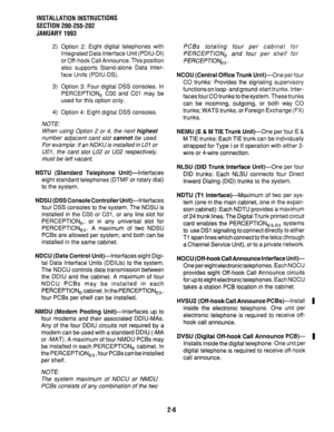 Page 17INSTALLATION INSTRUCTIONS 
SECTION 200-255-202 
JANUARY 1993 
2) 
3) 
4) Option 2: Eight digital telephones with 
integrated Data Interface Unit (PDIU-DI) 
or Off-hook Call Announce. This position 
also supports Stand-alone Data Inter- 
face Units (PDIU-DS). 
Option 3: Four digital DSS consoles. In 
PERCEPTION, COO and CO1 may be 
used for this option only. 
Option 4: Eight digital DSS consoles. 
NOTE: 
When using Option 
2 or 4, the next highest 
number adjacent card slot cannot be used. 
For example:...