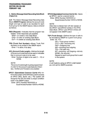 Page 196PROGRAMMINGPROCEDURES 
SECTION 200-255-309 
FEBRUARY1992 
5. Station Message Detail Recording Data Block 
(Table 9-5) 
5.01 The Station Message Detail Recording Data 
Block (DMDR Program) defines the account code 
length and type of calls to be recorded for each 
trunk group for the SMDR feature. Data is entered 
as follows: 
REQ (Request)-Indicates that the program has 
loaded. Three responses are possible: 
NEW-To create a new Data Block. 
CHG-To alter an existing Data Block. 
OUT-To delete an existing...