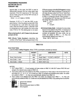 Page 221PROGRAMMING PROCEDURES 
SECTION 200-255-312 
FEBRUARY 1992 
second digit. In this case, the DDP is used to 
differentiate between the two code types (see 
example). If the ICC response is “N,” then calls 
will be made using the normal NPA formula of 
NO/i X and NNX. 
Enter: 1, 2, or 3 digits or NONE. 
Example: If ICC is ‘Y” and the DDP is pro- 
grammed as 1, then the dialed number209-1234 
is recognized as a call within the home area 
code, while the dialed number 1-209-555-l 234 
is recognized as a call...