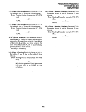 Page 224LC2 (Class 2 Routing Priority)-Same as LC2 in 
Schedule A, but for Schedule B time interval. 
Enter: Routing Choice (for example: RT3 RT2 
etc.). 
NONE. , . . or.. . 
LCl (Class 1 Routing Priority)-Same as LCl in 
Schedule A, but for Schedule B time interval. 
Enter: Routing Choice (for example: RTl RT6 
etc.). 
NONE. * * ’ or.. . 
SCHC (Route Schedule Q-Defines the time-of- 
day interval for the last of three possible routing 
schedules. The start time, which is the end time 
of Schedule B, and the end...