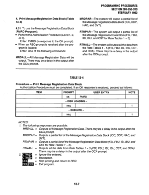 Page 2374. Print Message Registration Data Block(Table 
13-4) 
4.01 To use the Message Registration Data Block 
(PMRD Program): 
l Perform the Authorization Procedure (Level 1,2, 
or 3). 
Enter: PMRD (in response to the OK prompt). 
l When an REQ prompt is received after the pro- 
gram is loaded: 
Enter: One of the following commands: 
MRDALL-Ail Message Registration Data will be 
output. There may be a delay in the output after 
the OCA prompt. 
PROGRAMMINGPROCEDURES 
SECTION 200-255-313 
FEBRUARY1992...