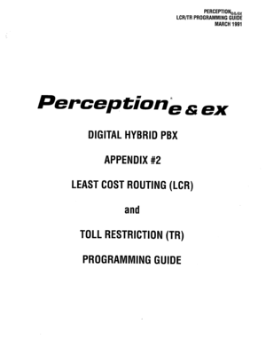 Page 273PERCEPTIONea, 
LCFVTR PROGRAMMING GUIDE 
MARCH 1991 
Perception& 63 ex 
DIGITAL HYBRID PBX 
APPENDIX #2 
LEAST COST ROUTING (LCR) 
and 
TOLL RESTRICTION (TR) 
PROGRAMMING GUIDE  