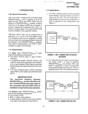 Page 3211 INTRODUCTION 
I .OO General Information 
1.01 
TheTl/DS-1 interface (NDTU) PCBprovides 
PERCEPTIONeLex with a capacity of up to 24 
digital circuits. Up to two NDTU PCBs may be 
placed in a PERCEPTIONeLex system, so that a 
maximum of 48 digital circuits may be placed in 
service. (Attachment A describes the Tl/DS-1 in- 
terface in greater detail.) The second NDTU PCB 
must be installed in the expansion cabinet. 
1.02 Each NDTU PCB can be programmed to 
activate 4, 8, 12, 16, 20, or 24 of the digital...