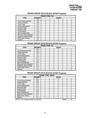 Page 352PERCEPTION,~,, 
SYSTEM RECORD 
FEBRUARY 1992 
TRUNK GROUP DATA BLOCK (DTGP Program) 
ITEM TRUNK TYPE: CO 
1~~40~~1 ENTRY 
I I I I I I 
TRUNK GROUP DATA BLOCK (DTGP Program) 
TRUNK GROUP DATA BLOCK (DTGP Program) 
- 
TRUNK TYPE: WATS 
laanrrnsl IZhll-PV I 
NOTE: Use multiple sheets as required. Sheet of 
-7-  