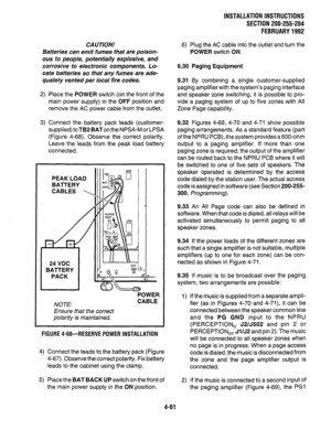 Page 83CA UT/ON! 
Batteries can emit fumes that are poison- 
ous to people, potentially explosive, and 
corrosive to electronic components. Lo- 
cate batteries so that any fumes are ade- 
quately vented per local fire codes. 
2) Place the POWER switch (on the front of the 
main power supply) in the OFF position and 
remove the AC power cable from the outlet. 
3) Connect the battery pack leads (customer- 
supplied) to TB2 BAT on the NPSA-M or LPSA 
(Figure 4-68). Observe the correct polarity. 
Leave the leads...