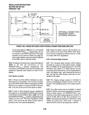 Page 84INSTALLATION INSTRUCTIONS 
SECTION 200-255-204 
FEBRUARY 1992 
I Pe -J2/J502 
jl,, -..  x-1 %x-J1/J2 3c: L 
I 
<  I 
I- IN- 
; PRl 
1 #I I 
I 
I 
I 
I 
 I IThA ---t e- 
I I 
I -mm-, 
I 
MUSIC i 
1-e-m-q 
I SOURCE : 
,,,,-,,-,,,,,,J I 
FIGURE 4-69-PAGINGWlTHMUSlCOVEREXTERNALSPEAKERFROMSAMEAMPLlFlER 
control lead (52 and J502 pin 27 or Jl and 52 
for PERCEPTION,&,, , respectively) can be 
connected to the MUTE terminal of the page 
amplifier music channel. When any page ac- 
cess code is dialed, a ground...