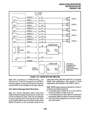 Page 85INSTALLATION INSTRUCTIONS 
SECTION 200-255-204 
FEBRUARY1992 
P,-J2lJ502 
P,, -J 1 lJ2 
ZONE 1 
ZONE 2 
ZONE 3 
ZONE 4 
ZONE 5 
I I 
hi- I PGl 
I 
< 4 27 
! 
I i 
, PGGND 
I < +-z-- ‘-““--“-“--“-, i 
I 
I MUSIC AMP I 1 
OPTIONAL 
r-----1 
I ,““““““” 
r-4 I I 
,,,-,,---,----,I 
I I 
L-1 
I I CONNECTION 
NPRU MUSIC : FOR MUSIC 
SOURCE ; I i IN- 
; i PUT OUT- I i 
PUT: ! OVER EXTERNAL 
i SPEAKER 
1-j I----! 
L------l ,,,,,,-,,,,,,,I 
FlGURE4-70-PAGING WITH ONE AMPLIFIER 
9.54 UNA connections for...