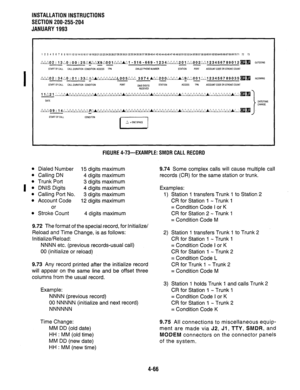 Page 88INSTALLATION INSTRUCTIONS 
SECTION 200-255-204 
JANUARY1993 
I 
1 2 3 4 5 6 7 6 9 101112131415161716192021222324252627282930313233343536373639404i424344454647484950515253545556575859606162636165666768697071 72 73 
/?/202:13310:00:25A~X9C001~1-516-669-1234/:201Iii002~123456789012~~ OUTGOING - -- -- START OF CALL CALLWRATlON CONDlTlON ACCESS TPN DIALEDPHONENUMBER STATION PGRT ACCOUNTCODE OR STROKE COUNT 
FIGURE 4-73-EXAMPLE: SMDR CALL RECORD 
l Dialed Number 15 digits maximum 
l Calling DN 4 digits maximum...