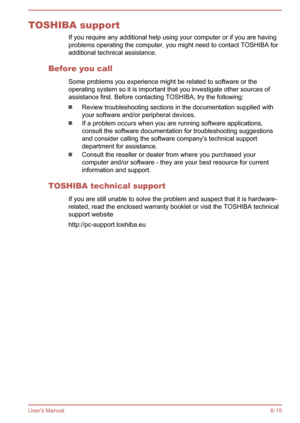 Page 114TOSHIBA supportIf you require any additional help using your computer or if you are havingproblems operating the computer, you might need to contact TOSHIBA foradditional technical assistance.
Before you call Some problems you experience might be related to software or the
operating system so it is important that you investigate other sources of
assistance first. Before contacting TOSHIBA, try the following:
Review troubleshooting sections in the documentation supplied with your software and/or...