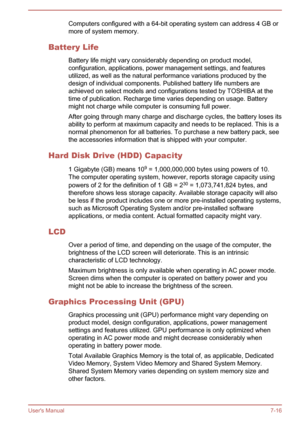 Page 130Computers configured with a 64-bit operating system can address 4 GB or
more of system memory.
Battery Life Battery life might vary considerably depending on product model,
configuration, applications, power management settings, and features
utilized, as well as the natural performance variations produced by the design of individual components. Published battery life numbers areachieved on select models and configurations tested by TOSHIBA at thetime of publication. Recharge time varies depending on...