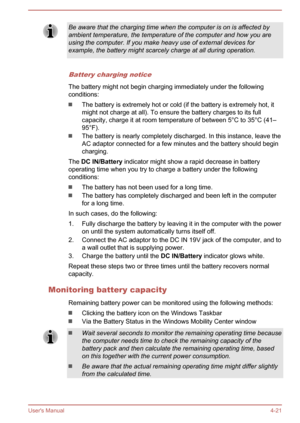 Page 65Be aware that the charging time when the computer is on is affected byambient temperature, the temperature of the computer and how you areusing the computer. If you make heavy use of external devices for
example, the battery might scarcely charge at all during operation.
Battery charging notice
The battery might not begin charging immediately under the following conditions:
The battery is extremely hot or cold (if the battery is extremely hot, it
might not charge at all). To ensure the battery charges to...