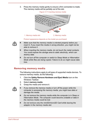 Page 753. Press the memory media gently to ensure a firm connection is made.The memory media will be partially out of the slot.
Figure 4-11 Inserting memory media1. Memory media slot2. Memory media
Product appearance depends on the model you purchased.
Make sure that the memory media is oriented properly before you
insert it. If you insert the media in wrong direction, you might not be
able to remove it.
When inserting the memory media, do not touch the metal contacts. You could expose the storage area to...