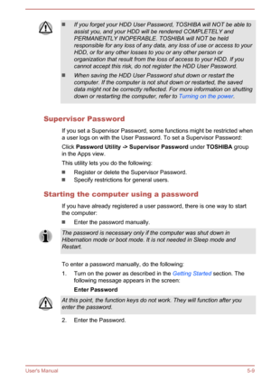 Page 90If you forget your HDD User Password, TOSHIBA will NOT be able toassist you, and your HDD will be rendered COMPLETELY and
PERMANENTLY INOPERABLE. TOSHIBA will NOT be held responsible for any loss of any data, any loss of use or access to your
HDD, or for any other losses to you or any other person or
organization that result from the loss of access to your HDD. If you cannot accept this risk, do not register the HDD User Password.
When saving the HDD User Password shut down or restart thecomputer. If the...