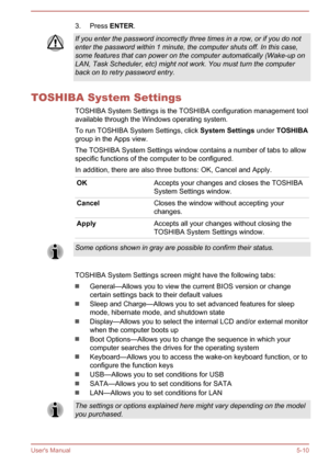 Page 913. Press ENTER.If you enter the password incorrectly three times in a row, or if you do not
enter the password within 1 minute, the computer shuts off. In this case,
some features that can power on the computer automatically (Wake-up on
LAN, Task Scheduler, etc) might not work. You must turn the computer back on to retry password entry.
TOSHIBA System Settings
TOSHIBA System Settings is the TOSHIBA configuration management tool
available through the Windows operating system.
To run TOSHIBA System...