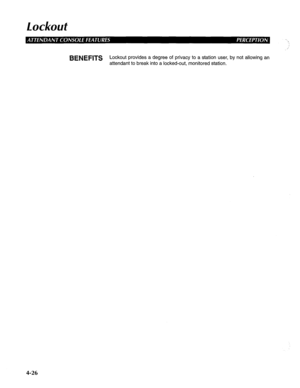 Page 121Lockout 
BENEFITS Lockout provides a degree of privacy to a station user, by not allowing an 
attendant to break into a locked-out, monitored station. 
4-26  