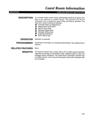 Page 170Guest Room Information 
DESCRIPTION 
OPERATION 
PROGRAMMING 
RELATED FEATURES 
BENEFITS An on-board system power supply automatically preserves all guest room 
data in the instance of a power failure. This prevents any loss of 
information that is required for guest billing and feature operation. The 
data that is saved includes the following: 
w Automatic Wake-up Registrations. 
m Deposit Paid Confirmation. 
H Maid-in-Room Data. 
H Message Registrations. 
n Message Waiting Data. 
n Outgoing...