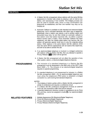 Page 67Station Set Mix 
3. A Station Set Mix arrangement allows stations with the same DN-line 
appearance to transfer calls simply by placing a call on hold at one 
station, and reaccessing it from another. The bridging process can 
also be used to transfer calls, since a 3-way conversation can 
temporarily be established, and then one member may drop out by 
hanging up. 
4. Automatic Callback is available to both standard and electronic/digital 
telephones, and is activated identically with either type of...