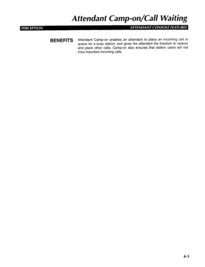 Page 98A ttenciant Camp-on/Gail Waiting 
BENEFITS Attendant Camp-on enables an attendant to place an incoming call in 
queue for a busy station, and gives the attendant the freedom to receive 
and place other calls. Camp-on also ensures that station users will not 
miss important incoming calls. 
4-3  